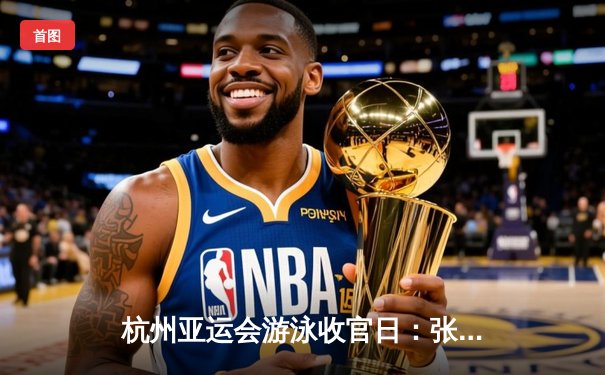 杭州亚运会游泳收官日：张雨霏斩获第六金 中国泳军28金创历史最佳