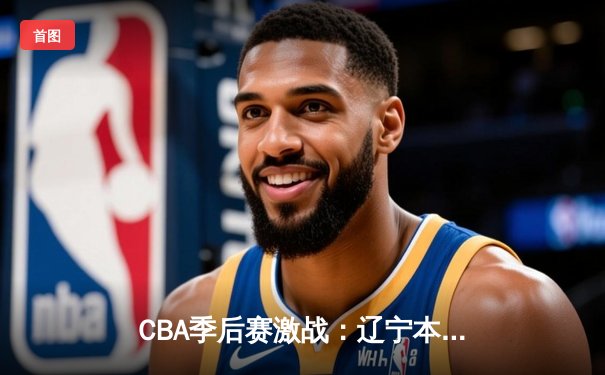 CBA季后赛激战：辽宁本钢加时险胜广东宏远，赵继伟砍下33分创生涯新高