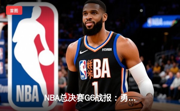 NBA总决赛G6战报：勇士末节逆转凯尔特人，库里斩获FMVP